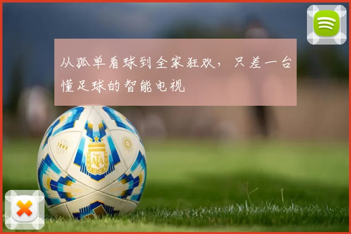 从孤单看球到全家狂欢，只差一台懂足球的智能电视