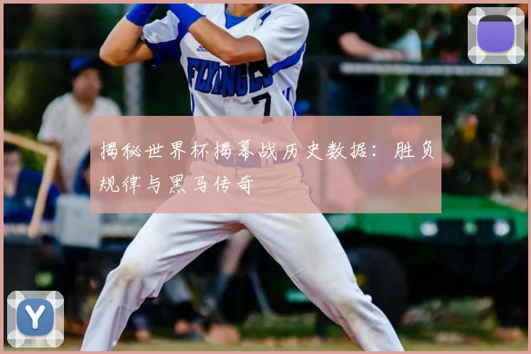 揭秘世界杯揭幕战历史数据：胜负规律与黑马传奇