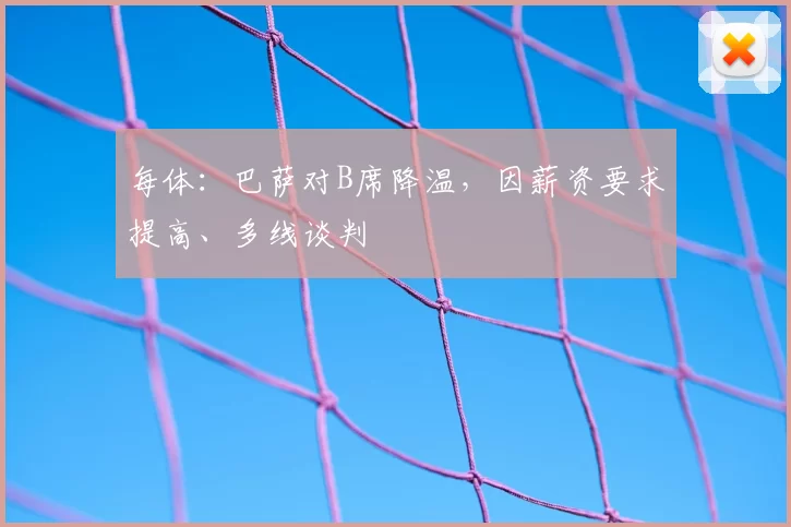 每体：巴萨对B席降温，因薪资要求提高、多线谈判