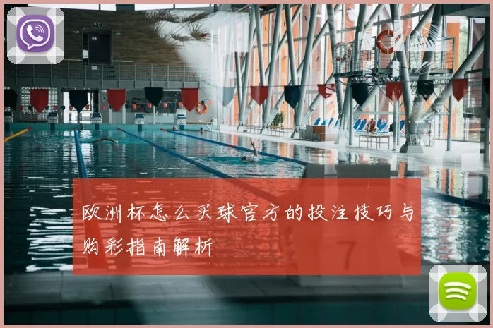 欧洲杯怎么买球官方的投注技巧与购彩指南解析