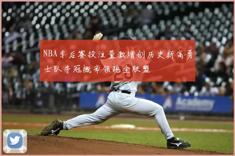 NBA季后赛投注量激增创历史新高勇士队夺冠概率领跑全联盟