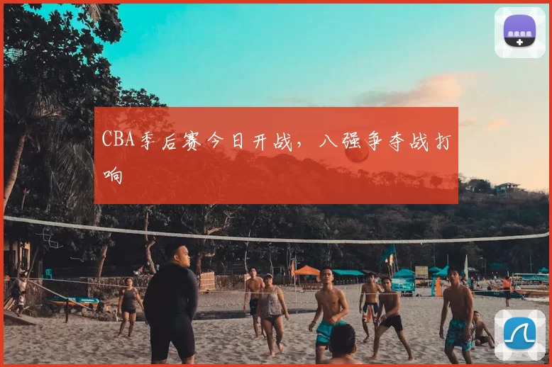 CBA季后赛今日开战，八强争夺战打响
