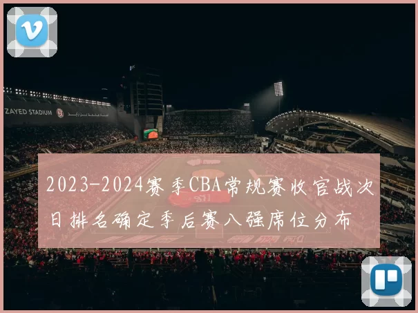 2023-2024赛季CBA常规赛收官战次日排名确定季后赛八强席位分布