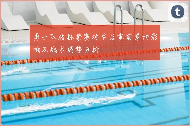 勇士队格林禁赛对季后赛前景的影响及战术调整分析
