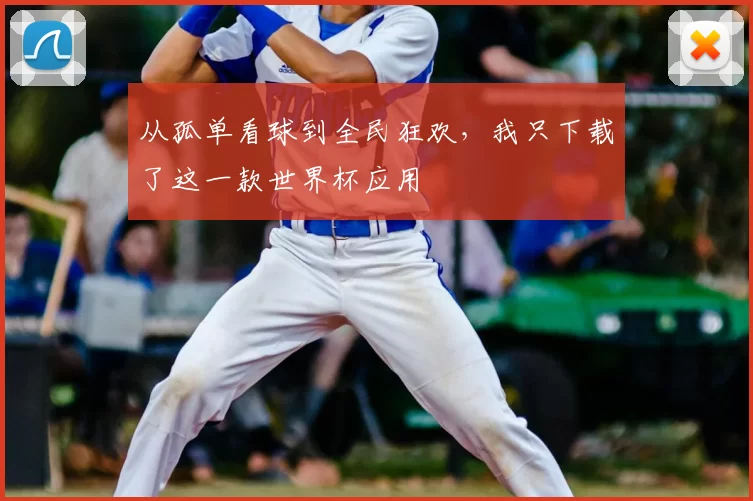 从孤单看球到全民狂欢，我只下载了这一款世界杯应用
