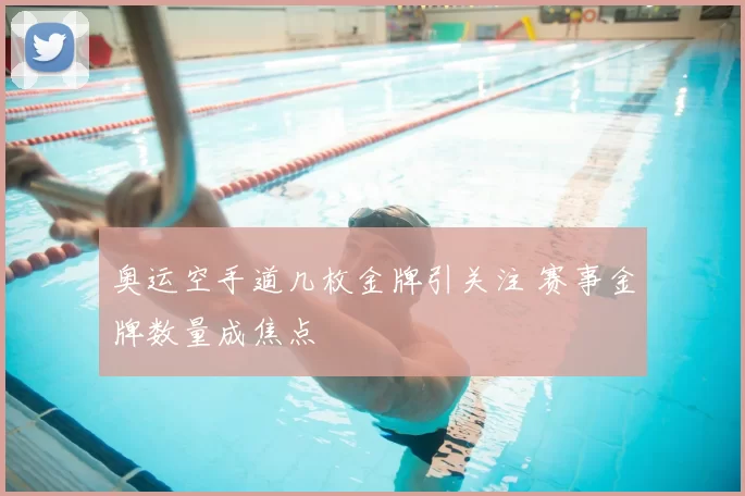 奥运空手道几枚金牌引关注 赛事金牌数量成焦点