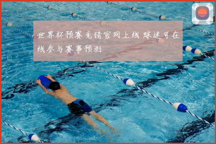 世界杯预赛竞猜官网上线 球迷可在线参与赛事预测