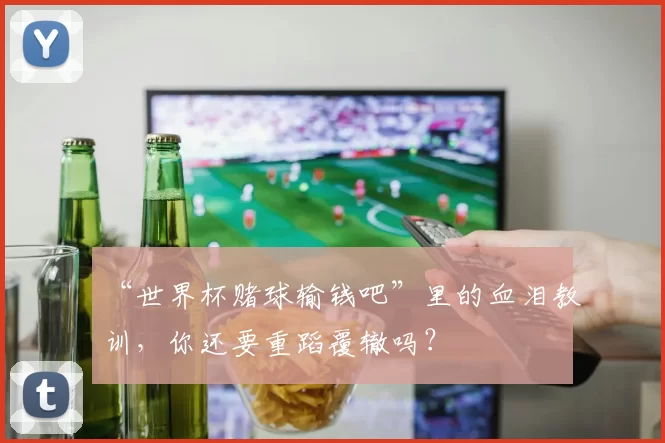 “世界杯赌球输钱吧”里的血泪教训,你还要重蹈覆辙吗?