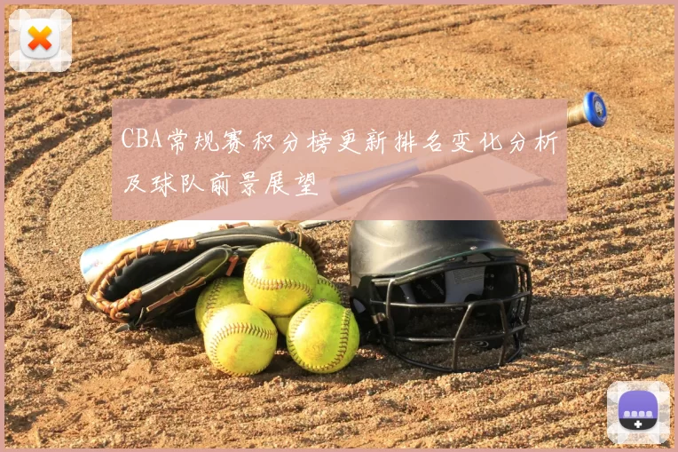 CBA常规赛积分榜更新排名变化分析及球队前景展望