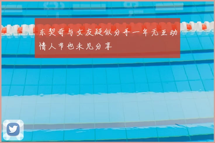 东契奇与女友疑似分手一年无互动情人节也未见分享